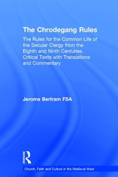 Hardcover The Chrodegang Rules: The Rules for the Common Life of the Secular Clergy from the Eighth and Ninth Centuries. Critical Texts with Translati Book