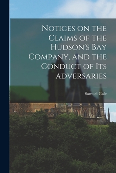 Paperback Notices on the Claims of the Hudson's Bay Company, and the Conduct of Its Adversaries [microform] Book