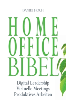 Home Office Bibel: Digital Leadership - Virtuelle Meetings - Produktives Arbeiten