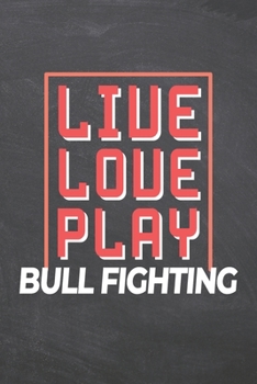 Live Love Play Bull Fighting: Bull Fighting Notebook, Planner or Journal | Size 6 x 9 | 110 Dot Grid Pages | Office Equipment, Supplies, Gear |Funny Bull Fighting Gift Idea for Christmas or Birthday