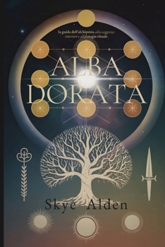 Alba Dorata: La Guida dell'Alchimista alla Saggezza Interiore e alla Magia Rituale (Italian Edition)