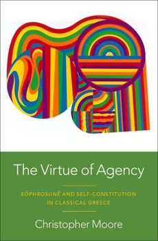 Hardcover The Virtue of Agency: Sôphrosunê and Self-Constitution in Classical Greece Book