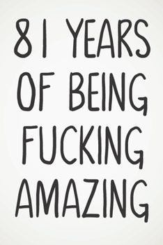 81 Years Of Being Fucking Amazing: Awesome Positive 81st Birthday Card Journal Diary Notebook Gift - 122 Pages -