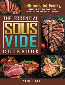 Hardcover The Essential Sous Vide Cookbook: Delicious, Quick, Healthy, and Easy to Follow Meals to Make at Home Book