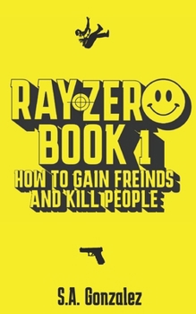 RAY ZERO: Book 1: How To Gain Friends And Kill People (RAY ZERO Series)