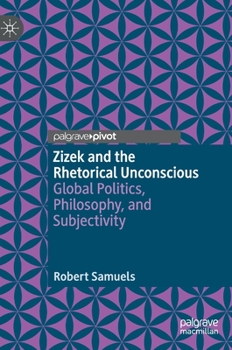 Hardcover Zizek and the Rhetorical Unconscious: Global Politics, Philosophy, and Subjectivity Book