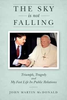 Paperback The Sky Is Not Falling: Triumph, Tragedy and My Fast Life In Public Relations Book
