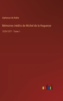 Hardcover Mémoires inédits de Michel de la Huguerye: 1570-1577 - Tome 1 [French] Book