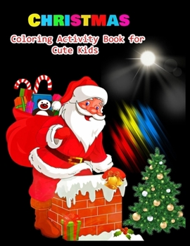 CHRISTMAS Coloring Activity Book for Cute Kids: Christmas Activity Book: Coloring, Matching, Mazes, Drawing, Crosswords, Word Searches, Color by number & word scrambles