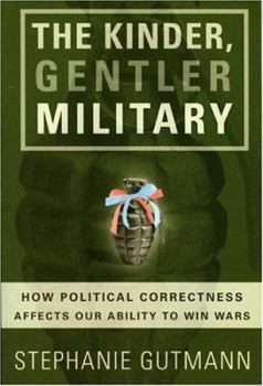 Paperback The Kinder, Gentler Military: How Political Correctness Affects Our Ability to Win Wars Book