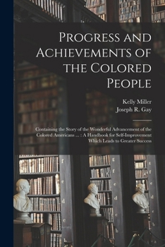 Paperback Progress and Achievements of the Colored People: Containing the Story of the Wonderful Advancement of the Colored Americans ...: A Handbook for Self-I Book