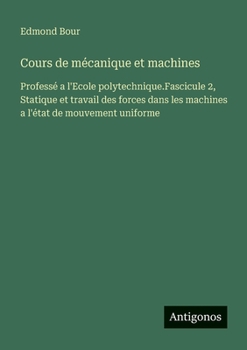 Paperback Cours de mécanique et machines: Professé a l'Ecole polytechnique.Fascicule 2, Statique et travail des forces dans les machines a l'état de mouvement u [French] Book
