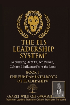 THE ELS LEADERSHIP SYSTEM™: Book I — The Fundamental Roots of Leadership™: Rebuilding Identity, Behaviour, Culture & Influence From the Roots (ELS Master Leadership System)