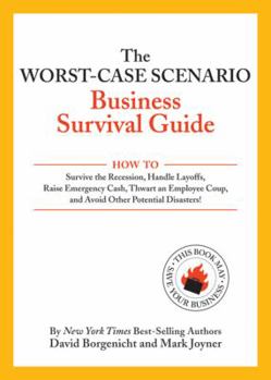 Paperback The Worst-Case Scenario Business Survival Guide: How to Survive the Recession, Handle Layoffs, Raise Emergency Cash, Thwart an Employee Coup, and Avoi Book
