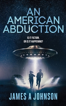 An American Abduction: Is It Fiction, Or Is It Happening?: Is It Fiction, Or Is It Happening? B0CP8LVX43 Book Cover