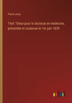 Paperback Titel: Thèse pour le doctorat en médecine, présentée et soutenue le 1er juin 1839 [French] Book