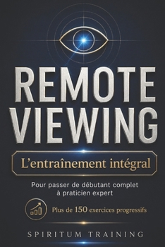 Paperback Remote viewing: L'ENTRAÎNEMENT INTÉGRAL: Pour passer de débutant complet à praticien expert [French] Book