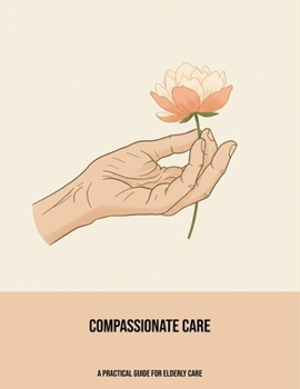 Paperback Compassionate Care: A Practical Guide For Elderly Care Book