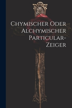Paperback Chymischer Oder Alchymischer Particular-zeiger Book