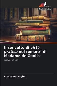 Il concetto di virtù pratica nei romanzi di Madame de Genlis (Italian Edition)