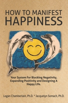 Paperback How To Manifest Happiness: Your System for Blocking Negativity, Expanding Positivity and Designing a Happy Life Book