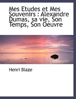 Mes Etudes et Mes Souvenirs : Alexandre Dumas, sa vie, Son Temps, Son Oeuvre