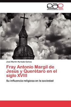 Fray Antonio Margil de Jesus y Queretaro En El Siglo XVIII