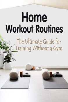 Paperback Home Workout Routines: The Ultimate Guide for Training Without a Gym: How to Stay In Shape Book