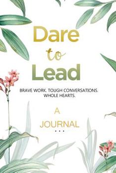 Paperback A JOURNAL Dare to Lead: Brave Work. Tough Conversations. Whole Hearts: A Gratitude and Leadership Journal Book