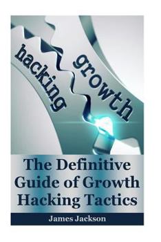 Paperback Growth Hacking: The Definitive Guide of Growth Hacking Tactics(growth Mindset, Growth Hacker, Growth Marketing, Growth Seo, Growth Eng Book