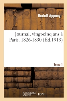 Paperback Journal, Vingt-Cinq ANS À Paris, 1826-1850. Tome 1. 1826-1830 [French] Book