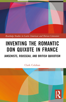 Paperback Inventing the Romantic Don Quixote in France: Jansenists, Rousseau, and British Quixotism Book