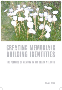 Hardcover Creating Memorials, Building Identities: The Politics of Memory in the Black Atlantic Book