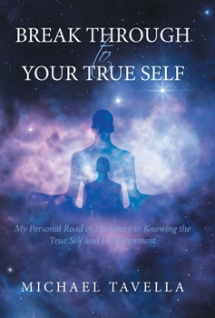Hardcover Break Through to Your True Self: My Personal Road of Discovery to Knowing the True Self and Enlightenment Book