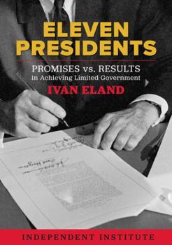 Hardcover Eleven Presidents: Promises vs. Results in Achieving Limited Government Book