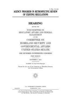 Agency progress in retrospective review of existing regulations: hearing before the Subcommittee on Regulatory Affairs and Federal Management of the ... States Senate, One Hundred Fourteenth Cong