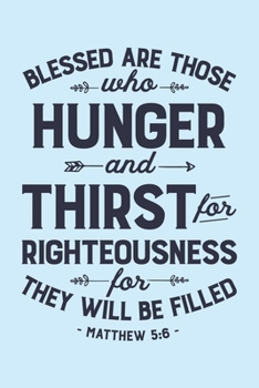 Paperback Blessed are Those Who Hunger and Thirst For Righteousness For They Will Be Filled Matthew 5: 6: Christian Lined Notebook, Journal, Organizer, Diary, C Book