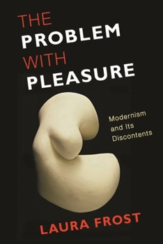 Hardcover The Problem with Pleasure: Modernism and Its Discontents Book