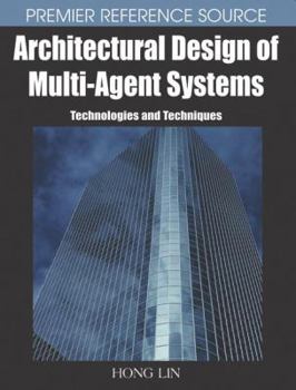 Architectural Design of Multi-Agent Systems: Technologies and Techniques (Premier Reference Series)