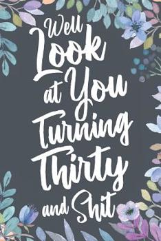 Well Look at You Turning Thirty and Shit: Funny 30th Birthday Sarcastic Gag Gift. Vintage Joke Notebook Journal Present & Sketchbook Diary Keepsake.