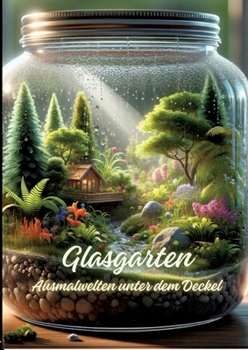 Glasgarten: Ausmalwelten unter dem Deckel (German Edition)
