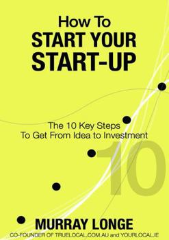 Hardcover How To Start Your Start-Up: The 10 Key Steps to Get From Idea to Investment Book