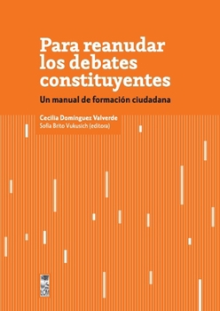 Para reanudar los debates constituyentes: Un manual de formación ciudadana (Spanish Edition)
