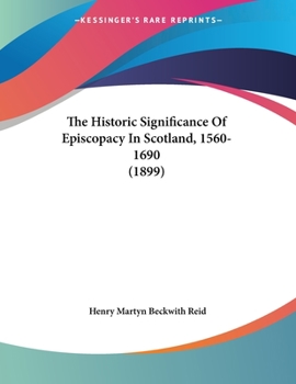 Paperback The Historic Significance Of Episcopacy In Scotland, 1560-1690 (1899) Book