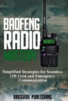 Paperback Baofeng Radio Mastery: Simplified Strategies for Seamless Off-Grid and Emergencies Communications Book