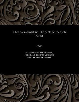 Paperback The Spies Abroad: Or, the Perils of the Gold Coast Book