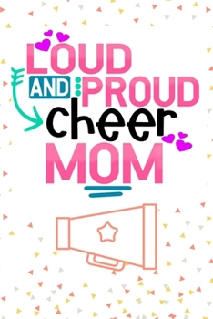 Loud And Proud Cheer Mom: Cute Cheerleading Gifts For Moms Of Cheerleaders-Blank Paperback Journal, Perfect For Reminders, Shopping Lists, To-Do Lists And More!