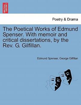 Paperback The Poetical Works of Edmund Spenser. with Memoir and Critical Dissertations, by the REV. G. Gilfillan. Book