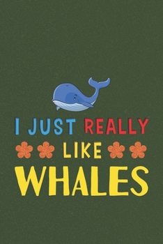 I Just Really Like Whales: Whale Lovers Men Women Girls Boys Funny Gifts Journal Lined Notebook 6x9 120 Pages