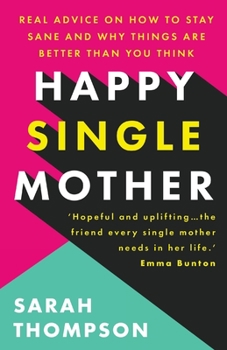 Paperback Happy Single Mother: Real advice on how to stay sane and why things are better than you think Book